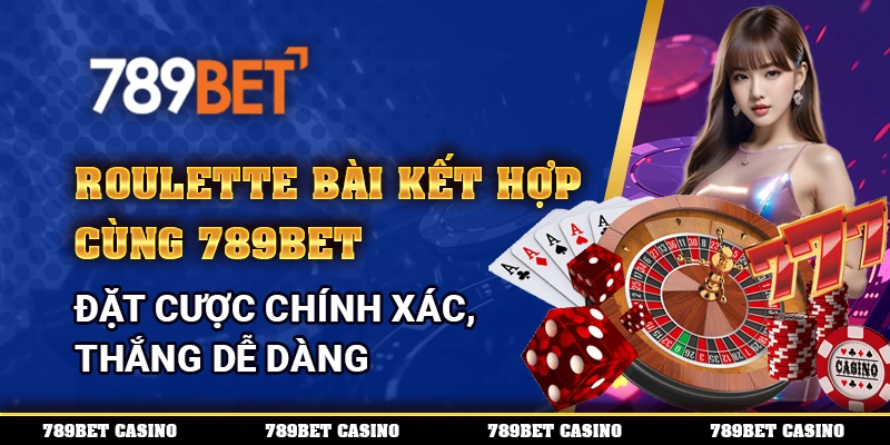 Roulette Bài Kết Hợp Cùng 789bet – Đặt Cược Chính Xác