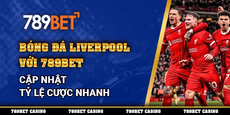 Bóng Đá Liverpool Trên 789bet – Cập Nhật Tỷ Lệ Cược Nhanh