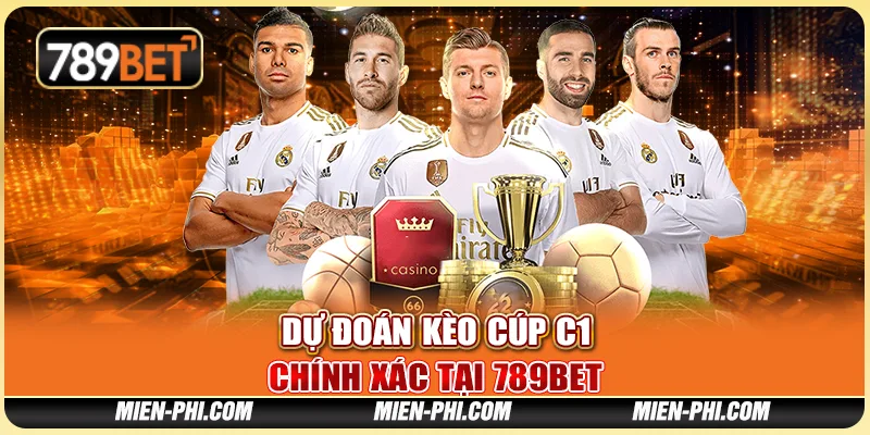 Dự Đoán Kèo Cúp C1 Chính Xác Và Thắng Lớn Tại 789bet