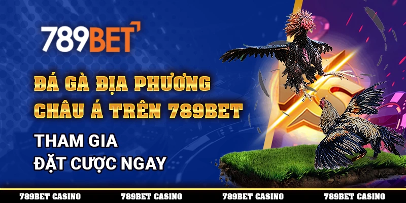 Đá gà địa phương châu Á trên 789bet – Tham gia đặt cược ngay