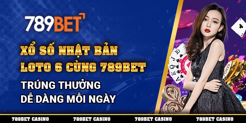 Xổ số Nhật Bản Loto 6 cùng 789bet – Trúng thưởng dễ dàng mỗi ngày