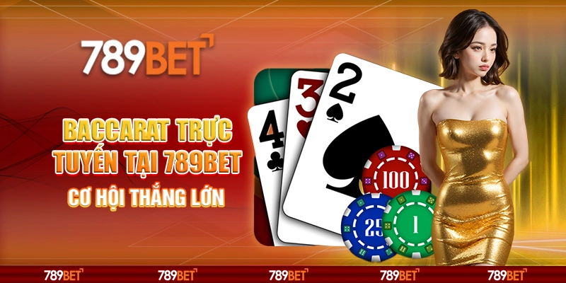 Chơi Baccarat Trực Tuyến Tại 789bet – Cơ Hội Thắng Lớn