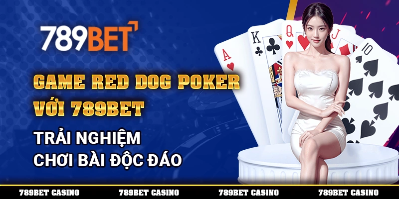 Game Red Dog Poker với 789bet – Trải nghiệm chơi bài độc đáo