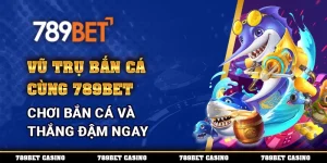 Vũ Trụ Bắn Cá Cùng 789bet – Chơi Bắn Cá Và Thắng Đậm Ngay