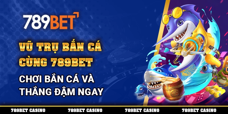 Vũ Trụ Bắn Cá Cùng 789bet – Chơi Bắn Cá Và Thắng Đậm Ngay