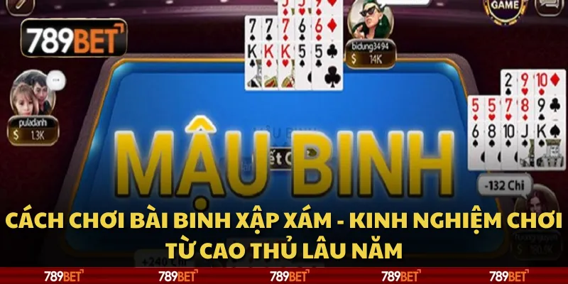 Cách chơi bài Binh Xập Xám - Kinh nghiệm chơi từ cao thủ lâu năm