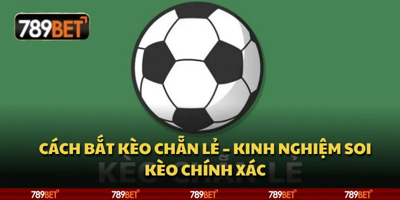 Cách bắt kèo chẵn lẻ – Kinh nghiệm soi kèo chính xác