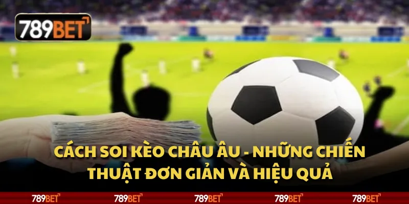 Cách soi kèo Châu Âu - Những chiến thuật đơn giản và hiệu quả 1 Cách soi kèo Châu Âu - Những chiến thuật đơn giản và hiệu quả