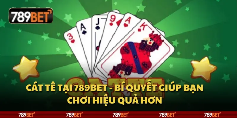 Cát tê tại 789Bet - Bí quyết giúp bạn chơi hiệu quả hơn