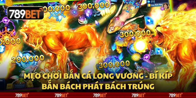 Mẹo chơi Bắn Cá Long Vương - Bí kíp bắn bách phát bách trúng