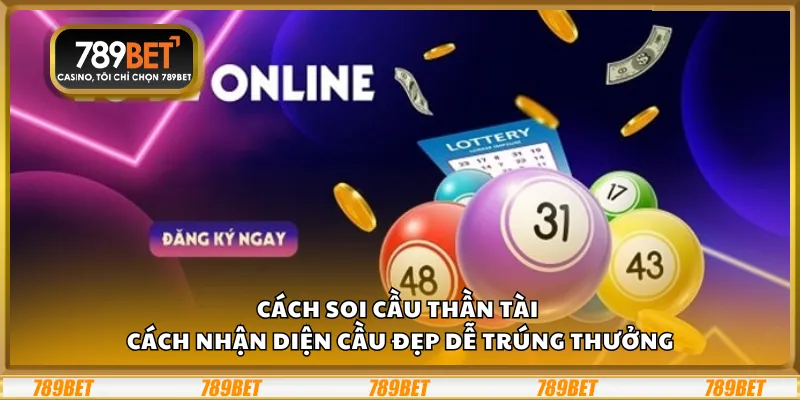 Cách soi cầu thần tài – Cách nhận diện cầu đẹp dễ trúng thưởng