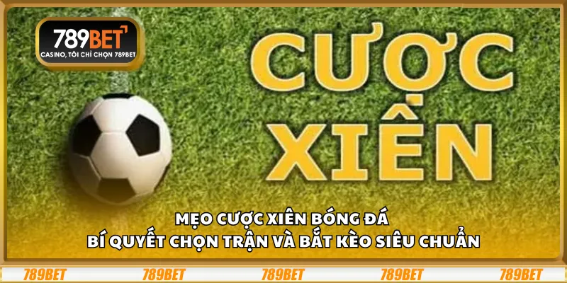 Mẹo cược xiên bóng đá – Bí quyết chọn trận và bắt kèo siêu chuẩn