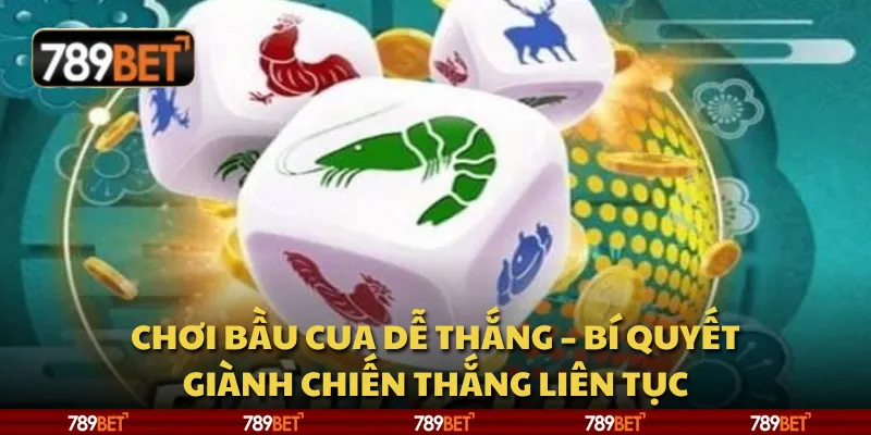 Chơi bầu cua dễ thắng – Bí quyết giành chiến thắng liên tục