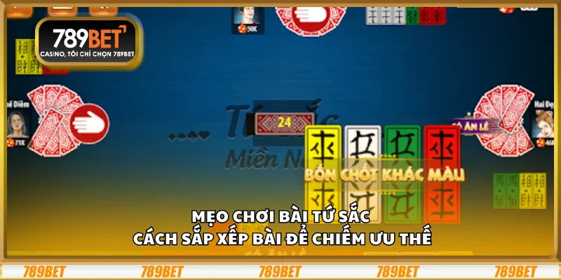 Mẹo chơi bài Tứ Sắc - Cách sắp xếp bài để chiếm ưu thế