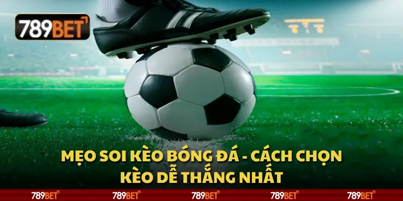 Mẹo soi kèo bóng đá - Cách chọn kèo dễ thắng nhất