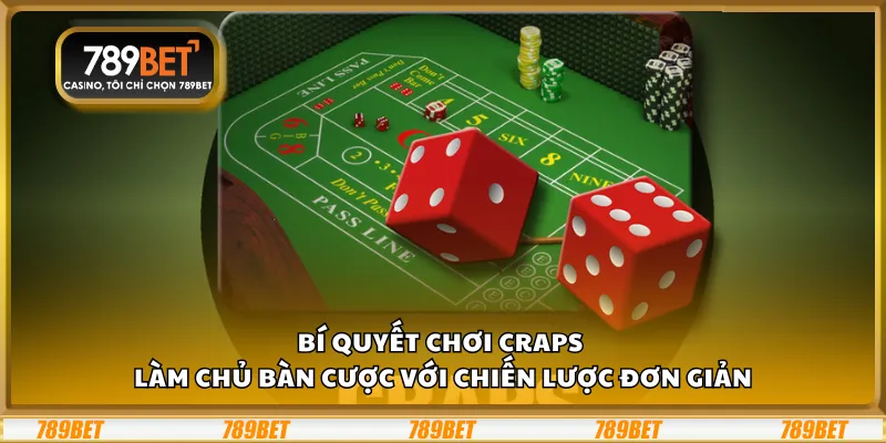 Bí quyết chơi Craps – Làm chủ bàn cược với chiến lược đơn giản