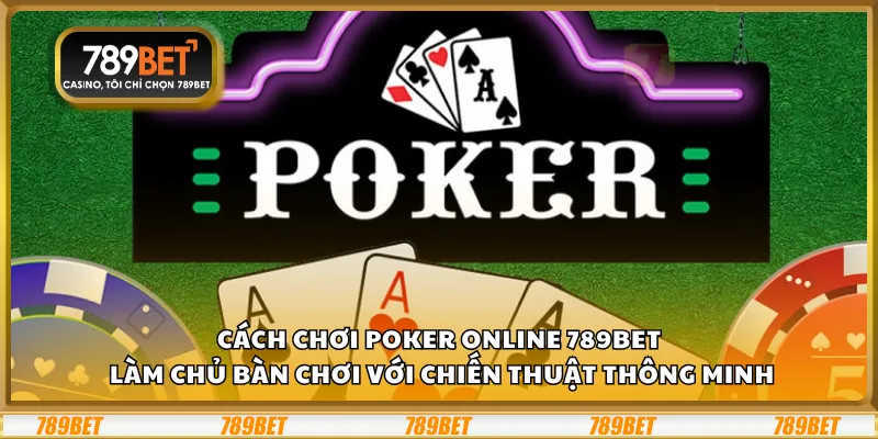 Cách chơi Poker online 789Bet – Làm chủ bàn chơi với chiến thuật thông minh 8 Cách chơi Poker online 789Bet – Làm chủ bàn chơi với chiến thuật thông minh