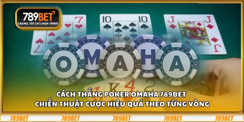 Cách thắng Poker Omaha 789Bet – Chiến thuật cược hiệu quả theo từng vòng 4 Cách thắng Poker Omaha 789Bet – Chiến thuật cược hiệu quả theo từng vòng