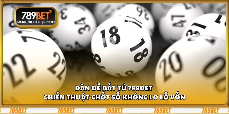 Dàn đề bất tử 789Bet – Chiến thuật chốt số không lo lỗ vốn 3 Dàn đề bất tử 789Bet – Chiến thuật chốt số không lo lỗ vốn