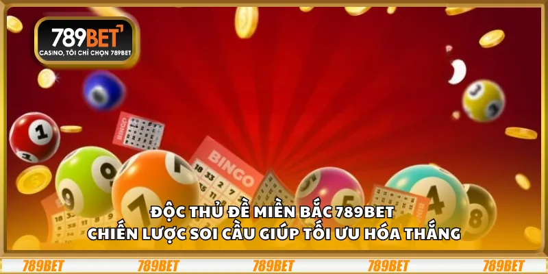 Độc thủ đề miền Bắc 789Bet – Chiến lược soi cầu giúp tối ưu hóa thắng 7 Độc thủ đề miền Bắc 789Bet – Chiến lược soi cầu giúp tối ưu hóa thắng