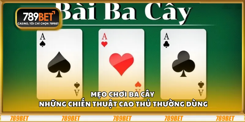 Mẹo chơi ba cây - Những chiến thuật cao thủ thường dùng