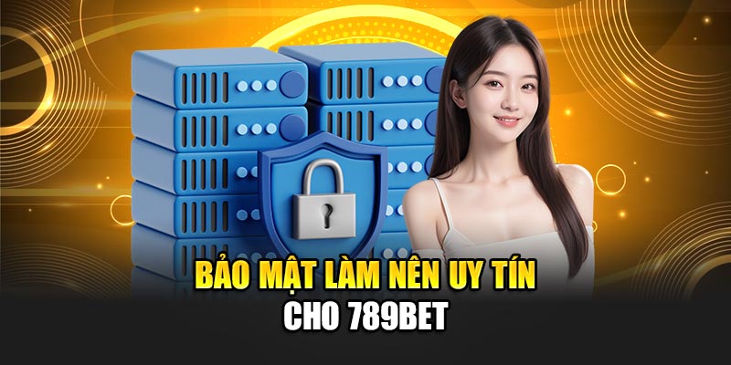 Bảo mật làm nên uy tín cho 789BET