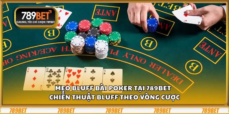 Mẹo bluff bài Poker tại 789Bet – Chiến thuật bluff theo vòng cược